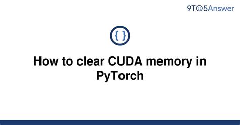 However, you should not. . How to clear cuda memory
